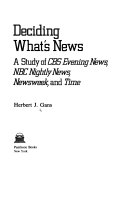 Deciding what's news : a study of CBS evening news, NBC nightly news, Newsweek, and Time /