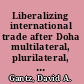 Liberalizing international trade after Doha multilateral, plurilateral, regional, and unilateral initiatives /