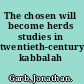 The chosen will become herds studies in twentieth-century kabbalah /