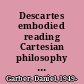 Descartes embodied reading Cartesian philosophy through Cartesian science /