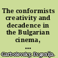 The conformists creativity and decadence in the Bulgarian cinema, 1945-89 /