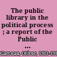 The public library in the political process ; a report of the Public Library Inquiry /
