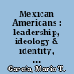 Mexican Americans : leadership, ideology & identity, 1930-1960 /