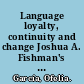 Language loyalty, continuity and change Joshua A. Fishman's contributions to international sociolinguistics /