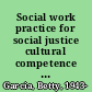 Social work practice for social justice cultural competence in action /