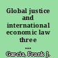 Global justice and international economic law three takes /