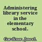 Administering library service in the elementary school.