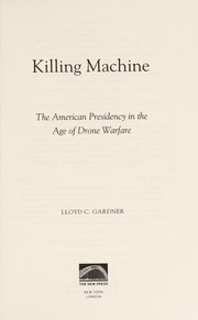 Killing machine : the American Presidency in the age of drone warfare /