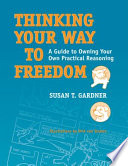 Thinking your way to freedom a guide to owning your own practical reasoning /