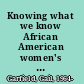 Knowing what we know African American women's experiences of violence and violation /