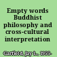 Empty words Buddhist philosophy and cross-cultural interpretation /