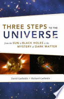 Three steps to the universe from the sun to black holes to the mystery of dark matter /