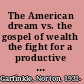 The American dream vs. the gospel of wealth the fight for a productive middle-class economy /