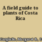 A field guide to plants of Costa Rica