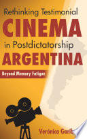 Rethinking testimonial cinema in postdictatorship Argentina : beyond memory fatigue /