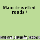Main-travelled roads /