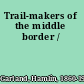 Trail-makers of the middle border /