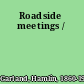 Roadside meetings /