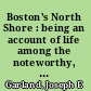 Boston's North Shore : being an account of life among the noteworthy, fashionable, wealthy, eccentric, and ordinary, 1823-1890 /