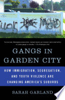 Gangs in Garden City how immigration, segregation, and youth violence are changing America's suburbs /