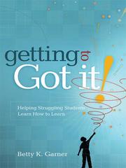Getting to "got it!" : helping struggling students learn how to learn /