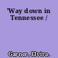 'Way down in Tennessee /