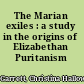 The Marian exiles : a study in the origins of Elizabethan Puritanism /