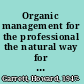 Organic management for the professional the natural way for landscape architects and contractors, commercial growers, golf course managers, park administrators, turf managers, and other stewards of the land /