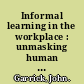 Informal learning in the workplace : unmasking human resource development /