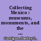 Collecting Mexico : museums, monuments, and the creation of national identity /