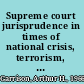 Supreme court jurisprudence in times of national crisis, terrorism, and war a historical perspective /