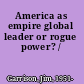 America as empire global leader or rogue power? /