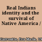 Real Indians identity and the survival of Native America /