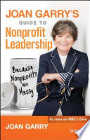 Joan Garry's guide to nonprofit leadership : because nonprofits are messy /