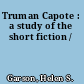 Truman Capote : a study of the short fiction /