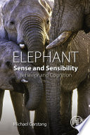 Elephant sense and sensibility : behavior and cognition /