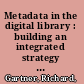 Metadata in the digital library : building an integrated strategy with xml /