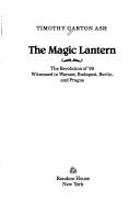 The magic lantern : the revolution of '89 witnessed in Warsaw, Budapest, Berlin, and Prague /