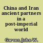 China and Iran ancient partners in a post-imperial world /