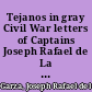 Tejanos in gray Civil War letters of Captains Joseph Rafael de La Garza and Manuel Yturri /