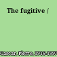 The fugitive /