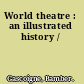 World theatre : an illustrated history /