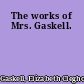 The works of Mrs. Gaskell.