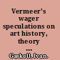 Vermeer's wager speculations on art history, theory and art museums /