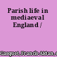 Parish life in mediaeval England /