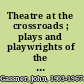 Theatre at the crossroads ; plays and playwrights of the mid-century American stage.