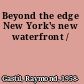 Beyond the edge New York's new waterfront /