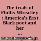The trials of Phillis Wheatley : America's first Black poet and her encounters with the founding fathers /