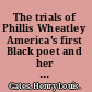 The trials of Phillis Wheatley America's first Black poet and her encounters with the founding fathers /