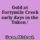 Gold at Fortymile Creek early days in the Yukon /